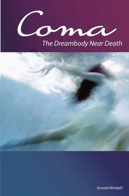 Coma: The Dreambody Near Death by Mindell, Ph. D. Amy