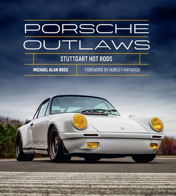 Porsche Outlaws: Stuttgart Hot Rods by Ross, Michael Alan