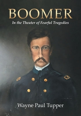 Boomer: In the Theater of Fearful Tragedies by Tupper, Wayne Paul