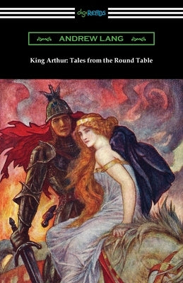 King Arthur: Tales from the Round Table by Lang, Andrew