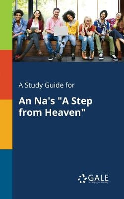 A Study Guide for An Na's "A Step From Heaven" by Gale, Cengage Learning