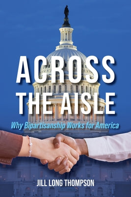 Across the Aisle: Why Bipartisanship Works for America by Long Thompson, Jill