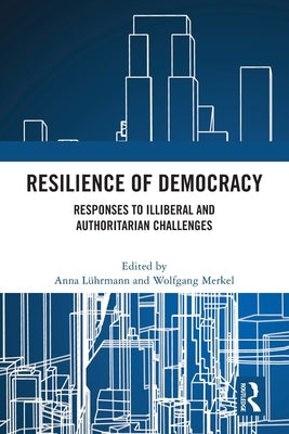 Resilience of Democracy: Responses to Illiberal and Authoritarian Challenges by L?hrmann, Anna