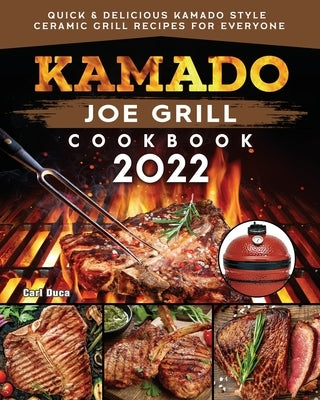 Kamado Joe Grill Cookbook: Quick & Delicious kamado Style Ceramic Grill Recipes for Everyone by Duca, Carl E.