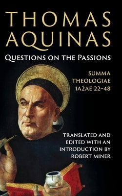 Thomas Aquinas: Questions on the Passions: Summa Theologiae 1a2ae 22-48 by Miner, Robert