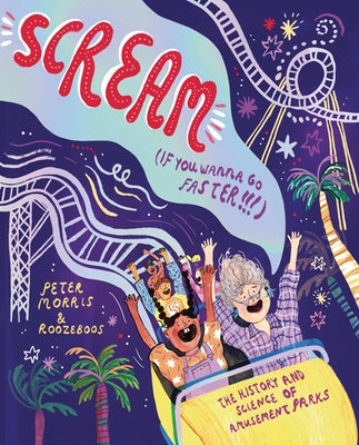 Scream If You Wanna Go Faster: The History and Science of Amusement Parks by Morris, Peter