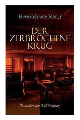 Der zerbrochene Krug (Klassiker der Weltliteratur): Mit biografischen Aufzeichnungen von Stefan Zweig und Rudolf Genée by Von Kleist, Heinrich