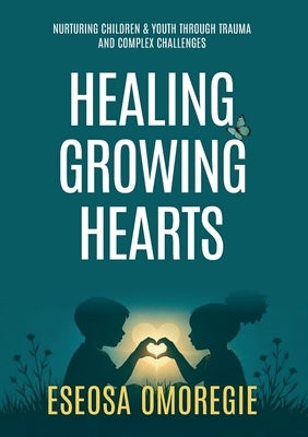 Healing Growing Hearts by Omoregie, Eseosa Karen