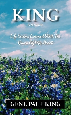 King: Life Lessons Learned with the Queen of My Heart by King, Gene P.