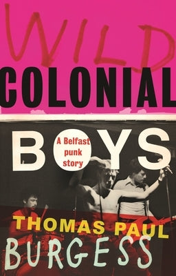 Wild Colonial Boys: A Belfast Punk Story by Burgess, Thomas Paul