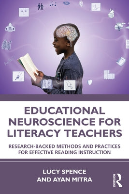 Educational Neuroscience for Literacy Teachers: Research-backed Methods and Practices for Effective Reading Instruction by Spence, Lucy