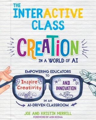 The InterACTIVE Class: Empowering Educators to Inspire Creativity and Innovation in an AI-Driven Classroom by Merrill, Joe