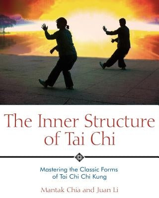 The Inner Structure of Tai CHI: Mastering the Classic Forms of Tai CHI CHI Kung by Chia, Mantak