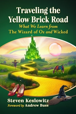Traveling the Yellow Brick Road: What We Learn from The Wizard of Oz and Wicked by Keslowitz, Steven