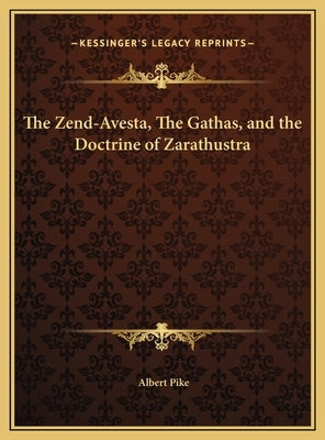 The Zend-Avesta, the Gathas, and the Doctrine of Zarathustra by Pike, Albert