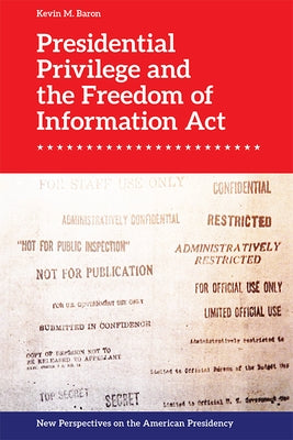 Presidential Privilege and the Freedom of Information ACT by Baron, Kevin M.