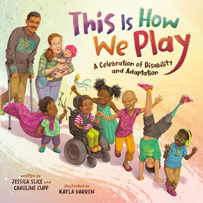 This Is How We Play: A Celebration of Disability and Adaptation by Slice, Jessica