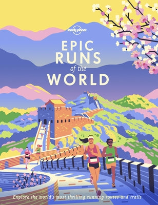 Lonely Planet Epic Runs of the World: Detailed Itineraries Insider Tips Explore the World's Most Thrilling Running Routes and Trails by Planet, Lonely