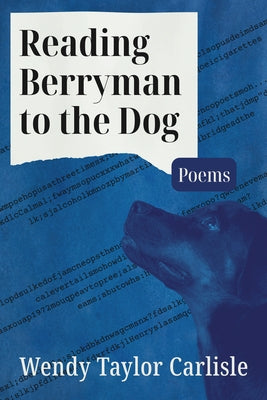 Reading Berryman to the Dog by Carlisle, Wendy Taylor