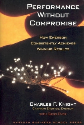 Performance Without Compromise: How Emerson Consistently Achieves Winning Results by Knight, Charles F.