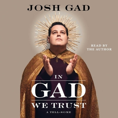 In Gad We Trust: A Tell-Some by Gad, Josh