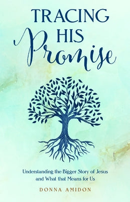 Tracing His Promise: Understanding the Bigger Story of Jesus and What That Means for Us by Amidon, Donna