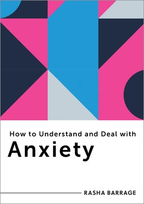 How to Understand and Deal with Anxiety: Everything You Need to Know by Barrage, Rasha