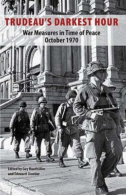 Trudeau's Darkest Hour: War Measures in Time of Peace October 1970 by Bouthillier, Guy