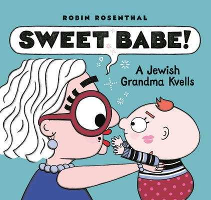 Sweet Babe!: A Jewish Grandma Kvells by Rosenthal, Robin