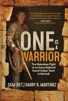 One is a Warrior: The Relentless Fight of an Army National Guard Sniper Team in Ramadi by Martinez, Harry R.