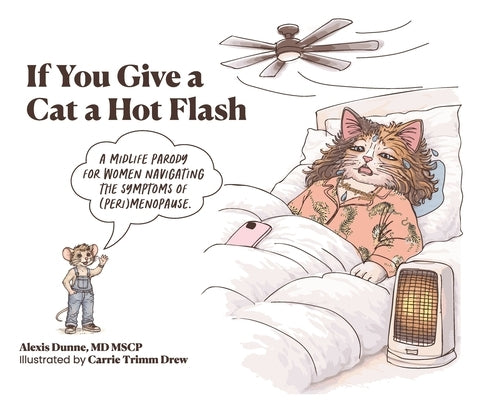 If You Give a Cat a Hot Flash: A midlife parody for women navigating the symptoms of (peri)menopause. by Dunne, Alexis