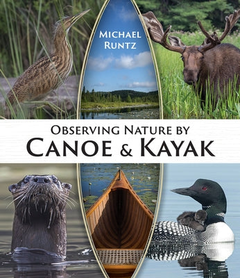 Observing Nature by Canoe and Kayak by Runtz, Michael