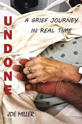 Undone: A Grief Journey in Real Time by Miller, Joe