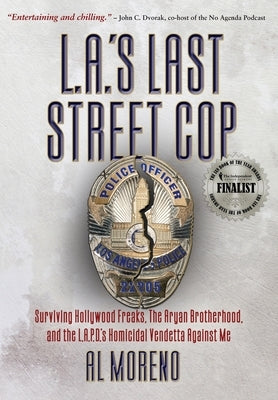 L.A.'s Last Street Cop: Surviving Hollywood Freaks, the Aryan Brotherhood, and the L.A.P.D.'s Homicidal Vendetta Against Me by Moreno, Al