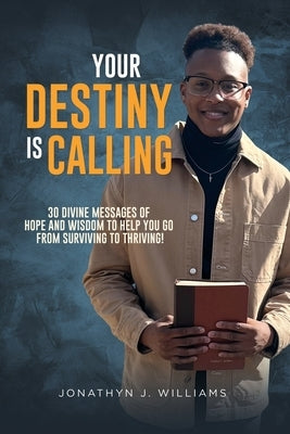 Your Destiny Is Calling: 30 Divine Messages of Hope and Wisdom to Help You Go from Surviving to Thriving! by Williams, Jonathyn J.