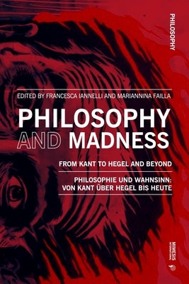 Philosophy and Madness: From Kant to Hegel and Beyond by Iannelli, Francesca