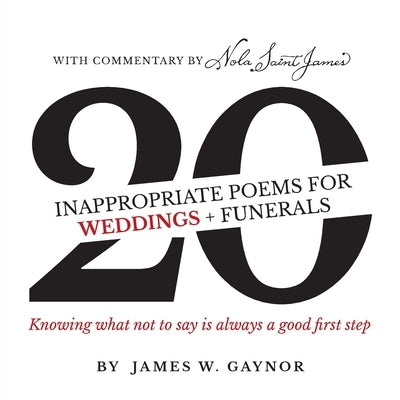 40 Inappropriate Poems for Weddings + Funerals: Knowing what not to say is always a good first step by Gaynor, James W.