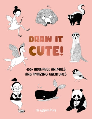 Draw It Cute!: 100+ Adorable Animals and Amazing Creatures by Kim, Heegyum