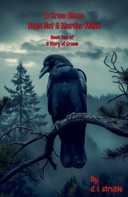 A Crow Alone Does Not A Murder Make by Struble, D. L.