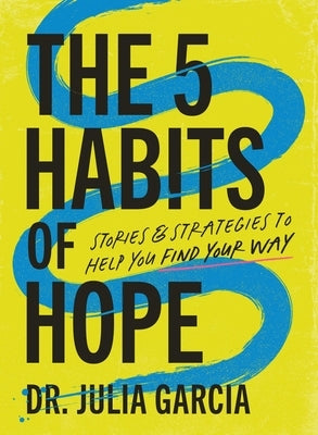 The 5 Habits of Hope: Stories and Strategies to Help You Find Your Way by Garcia, Julia