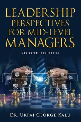 Leadership Perspectives for Mid-Level Managers by Kalu, Ukpai George