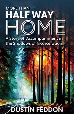 More Than Half Way Home: A Story of Accompaniment in the Shadows of Incarceration by Feddon, Dustin