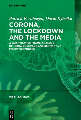 Corona, the Lockdown, and the Media: A Quantitative Frame Analysis of Media Coverage and Restrictive Policy Responses by Bernhagen, Patrick