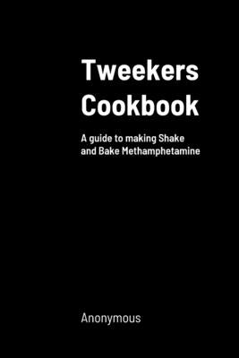 Tweekers Cookbook: A guide to making Shake and Bake Methamphetamine by Anonymous