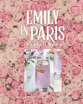 The Official Emily in Paris Cocktail Book: Glamorous Mixed Drinks for Any Time of Day by Miller, Virginia