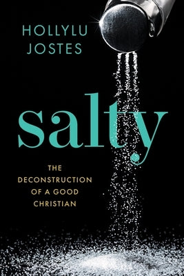 Salty: The Deconstruction of a Good Christian by Jostes, Hollylu