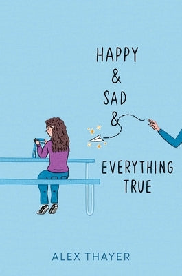 Happy & Sad & Everything True by Thayer, Alex