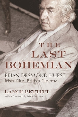 The Last Bohemian: Brian Desmond Hurst, Irish Film, British Cinema by Pettitt, Lance