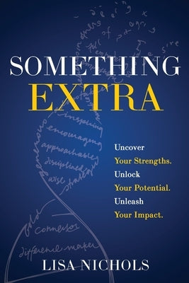 Something Extra: Uncover Your Strengths. Unlock Your Potential. Unleash Your Impact. by Nichols, Lisa