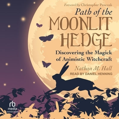 Path of the Moonlit Hedge: Discovering the Magick of Animistic Witchcraft by Hall, Nathan M.